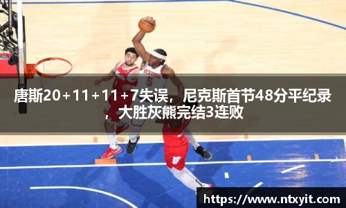 唐斯20+11+11+7失误，尼克斯首节48分平纪录，大胜灰熊完结3连败
